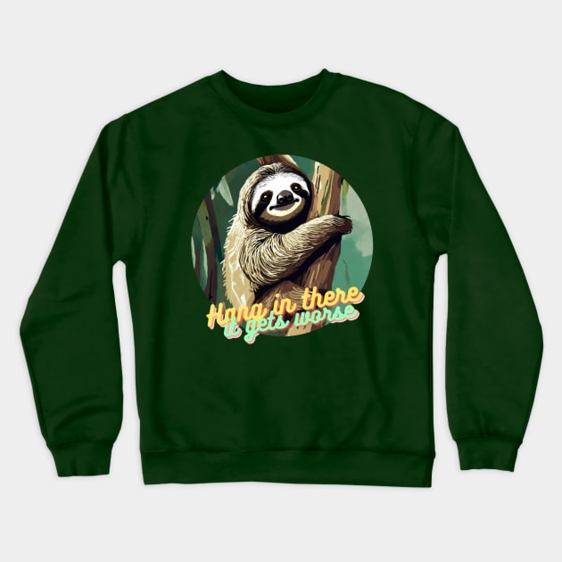 hang in there it gets worse Sloth Crewneck Sweatshirt by Alexander S.